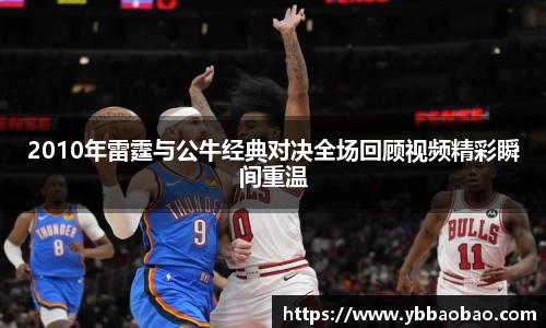 2010年雷霆与公牛经典对决全场回顾视频精彩瞬间重温