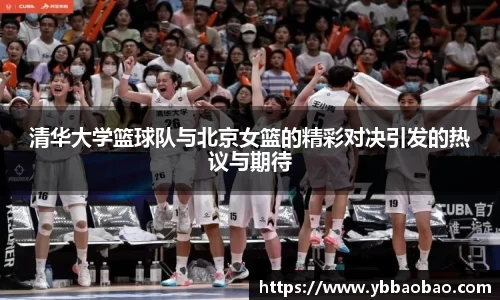清华大学篮球队与北京女篮的精彩对决引发的热议与期待